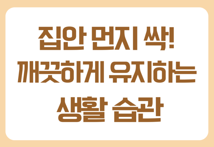 집안 먼지 줄이는 방법 총정리 집안 공기를 깨끗하게 유지해보세요 집안 먼지 줄이는 방법 총정리 집안 공기를 깨끗하게 유지해보세요